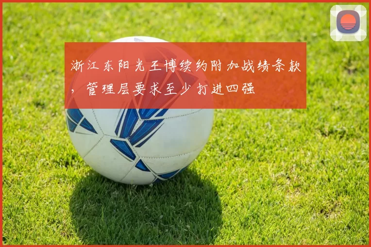 浙江东阳光王博续约附加战绩条款，管理层要求至少打进四强