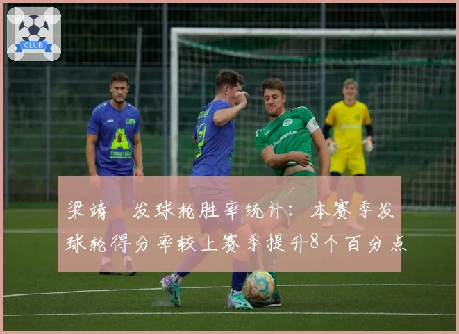 梁靖崑发球轮胜率统计：本赛季发球轮得分率较上赛季提升8个百分点