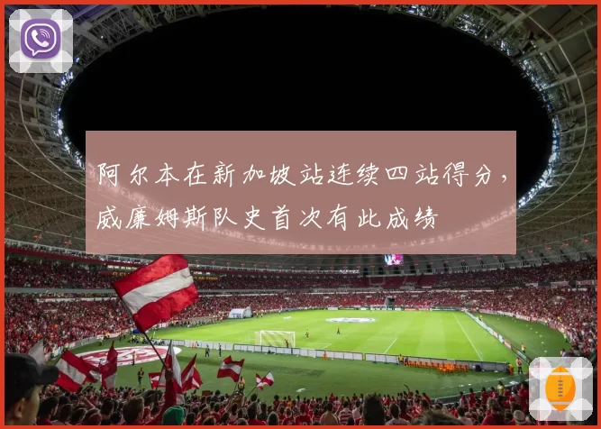阿尔本在新加坡站连续四站得分，威廉姆斯队史首次有此成绩