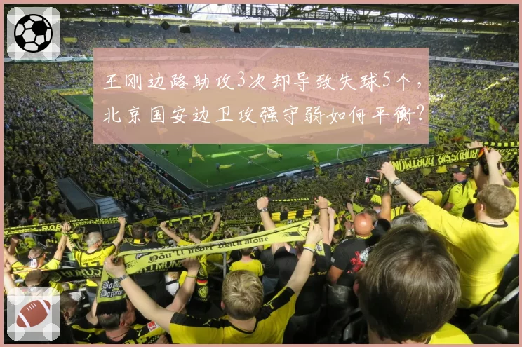 王刚边路助攻3次却导致失球5个，北京国安边卫攻强守弱如何平衡？